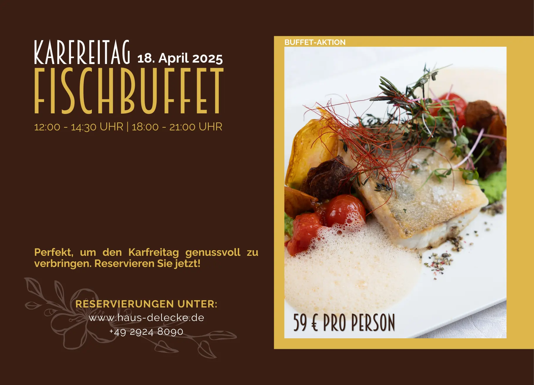 "Werbung für das Fischbuffet am Karfreitag, den 18. April 2025, im Haus Delecke. Das Buffet wird in zwei Zeiträumen angeboten: von 12:00 bis 14:30 Uhr und von 18:00 bis 21:00 Uhr. Das Bild zeigt ein kunstvoll angerichtetes Fischgericht, das mit frischen Kräutern und Gemüse dekoriert ist. Der Preis für das Buffet beträgt 59 € pro Person. Es wird empfohlen, im Voraus zu reservieren, um diesen genussvollen Karfreitag zu erleben.